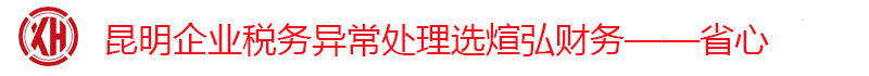 昆明企業(yè)稅務(wù)異常處理選煊弘財務(wù)——省心